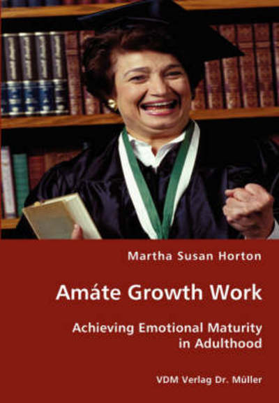Cover for Martha Susan Horton · Amáte Growth Work - Achieving Emotional Maturity in Adulthood (Paperback Book) (2007)