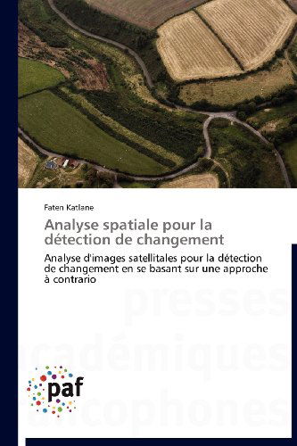 Cover for Faten Katlane · Analyse Spatiale Pour La Détection De Changement: Analyse D'images Satellitales Pour La Détection De Changement en Se Basant Sur Une Approche À Contrario (Paperback Book) [French edition] (2018)