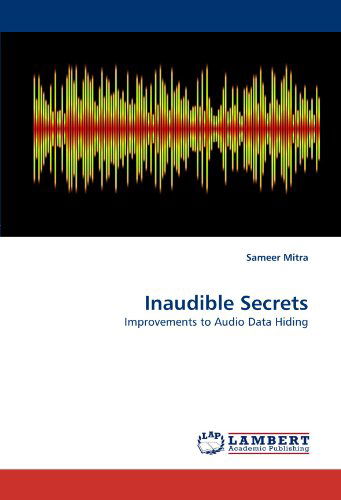 Cover for Sameer Mitra · Inaudible Secrets: Improvements to Audio Data Hiding (Paperback Book) (2010)