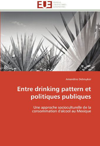 Cover for Amandine Debruyker · Entre Drinking Pattern et Politiques Publiques: Une Approche Socioculturelle De La Consommation D'alcool Au Mexique (Paperback Book) [French edition] (2018)