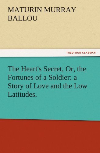 Cover for Maturin Murray Ballou · The Heart's Secret, Or, the Fortunes of a Soldier: a Story of Love and the Low Latitudes. (Tredition Classics) (Pocketbok) (2011)