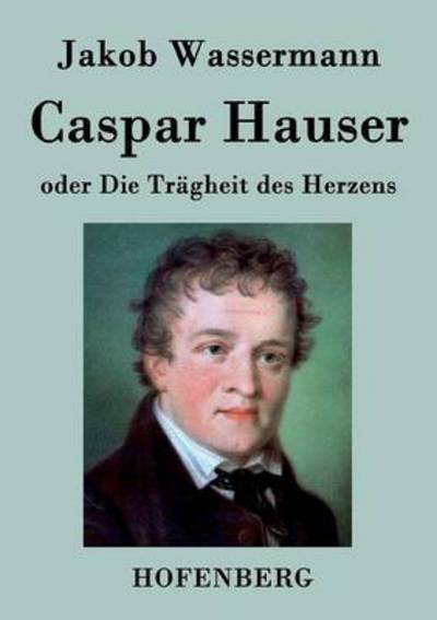 Cover for Jakob Wassermann · Caspar Hauser Oder Die Tragheit Des Herzens (Paperback Book) (2014)