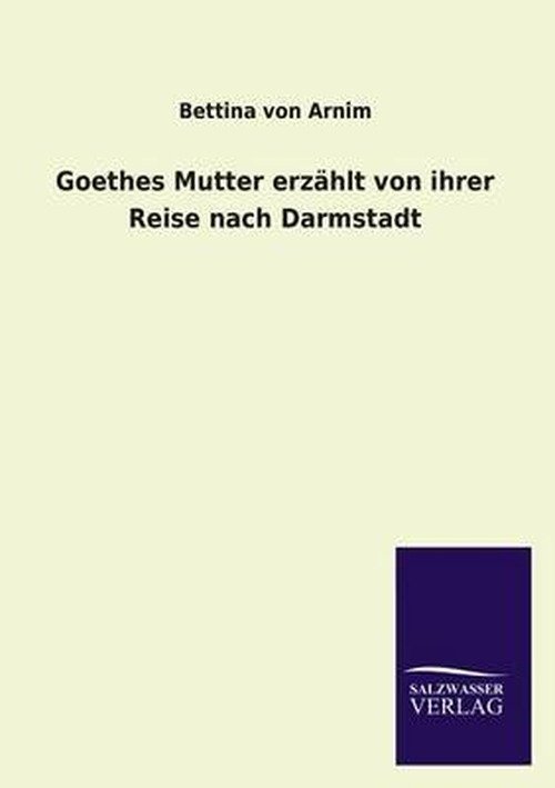 Cover for Bettina Von Arnim · Goethes Mutter Erzählt Von Ihrer Reise Nach Darmstadt (Pocketbok) [German edition] (2013)