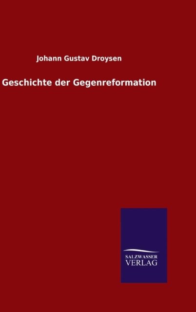 Cover for Johann Gustav Droysen · Geschichte Der Gegenreformation (Innbunden bok) (2015)
