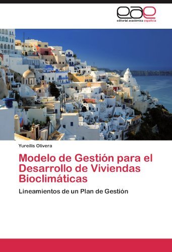 Cover for Yureilis Olivera · Modelo De Gestión Para El Desarrollo De Viviendas Bioclimáticas: Lineamientos De Un Plan De Gestión (Paperback Book) [Spanish edition] (2011)