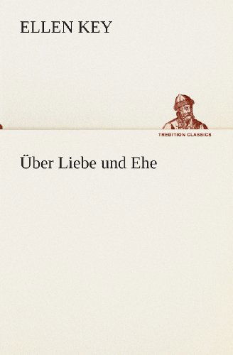 Cover for Ellen Key · Über Liebe Und Ehe (Tredition Classics) (German Edition) (Pocketbok) [German edition] (2013)
