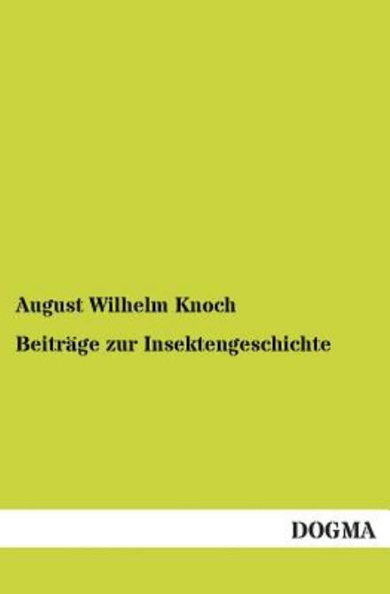 Beitrage zur Insektengeschichte - August Wilhelm Knoch - Books - Dogma - 9783954541706 - November 20, 2012