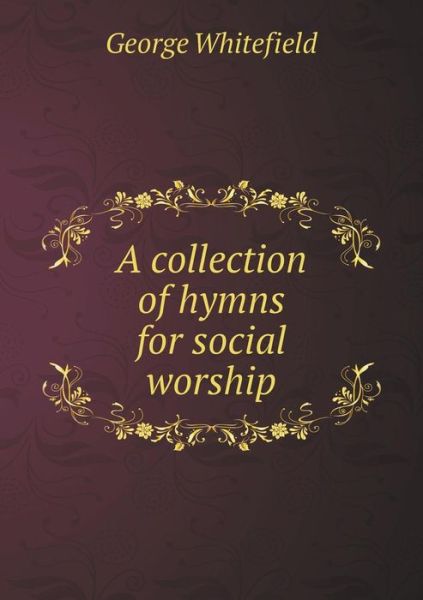 Cover for George Whitefield · A Collection of Hymns for Social Worship (Paperback Book) (2014)