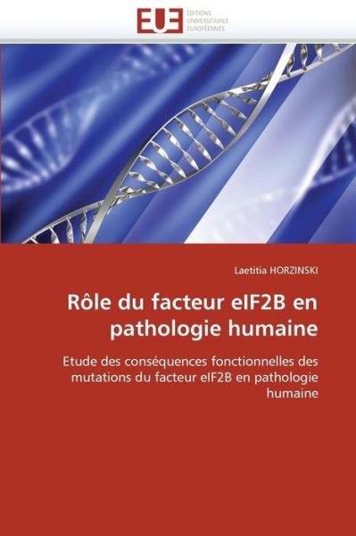 Cover for Laetitia Horzinski · Rôle Du Facteur Eif2b en Pathologie Humaine: Etude Des Conséquences Fonctionnelles Des Mutations Du Facteur Eif2b en Pathologie Humaine (Paperback Book) [French edition] (2018)