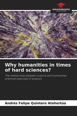 Cover for Andres Felipe Quintero Atehortua · Why humanities in times of hard sciences? (Paperback Book) (2021)