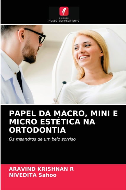 Papel Da Macro, Mini E Micro Estetica Na Ortodontia - Aravind Krishnan R - Books - Edicoes Nosso Conhecimento - 9786203622706 - April 14, 2021