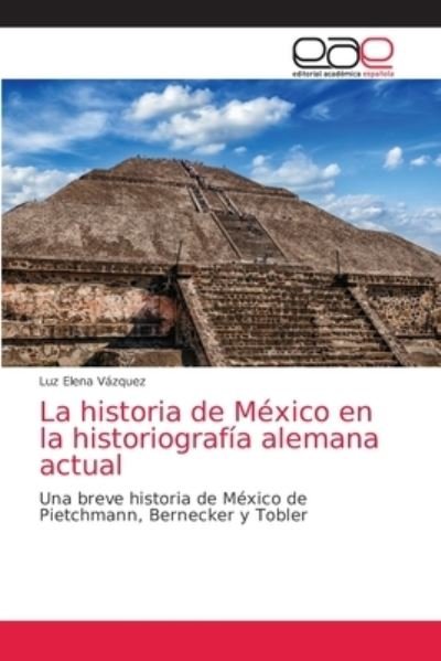 Cover for Luz Elena Vazquez · La historia de Mexico en la historiografia alemana actual (Pocketbok) (2021)