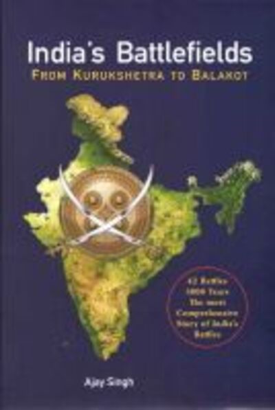 India’s Battlefields: From Kurukshetra to Balakot - Ajay Singh - Books - Pentagon Press - 9788194283706 - August 12, 2024