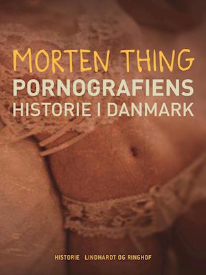 Cover for Morten Thing · Pornografiens historie i Danmark (Sewn Spine Book) [1er édition] (2018)