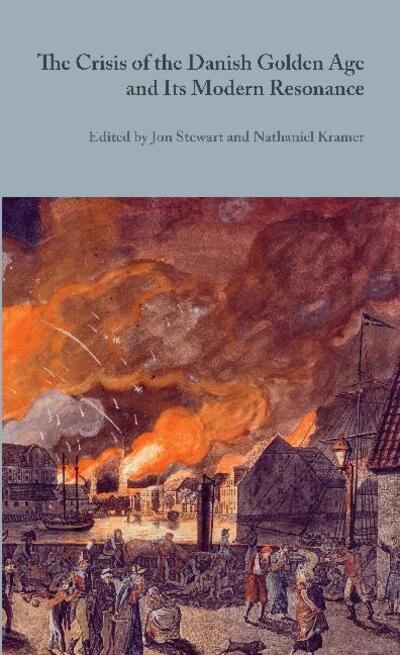 Danish Golden Age Studies: The Crisis of the Danish Golden Age and Its Modern Resonance - Nathaniel Kramer & Jon Stewart (red.) - Books - Museum Tusculanums Forlag - 9788763546706 - January 17, 2020