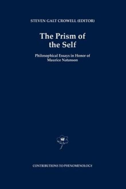 Steven Crowell · The Prism of the Self: Philosophical Essays in Honor of Maurice Natanson - Contributions to Phenomenology (Paperback Book) [Softcover reprint of hardcover 1st ed. 1995 edition] (2010)