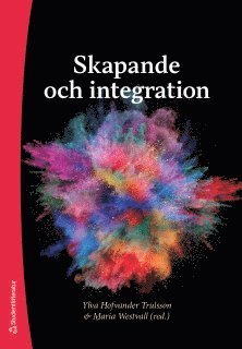 Skapande och integration - Hofvander Trulsson Ylva (red.) - Bøker - Studentlitteratur - 9789144120706 - 19. november 2018