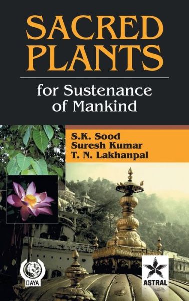 Cover for Lakhanpal, Sood S K &amp; Kumar Suresh &amp; · Sacred Plants for: Sustenance of Mankind (Hardcover Book) (2013)