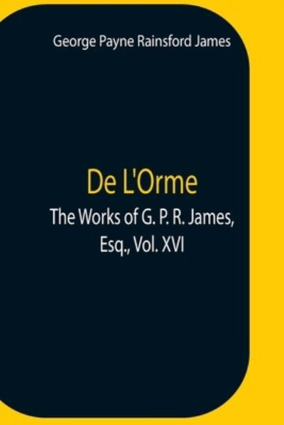 Cover for George Payne Rainsford James · De L'Orme.The Works Of G. P. R. James, Esq., Vol. Xvi (Pocketbok) (2021)