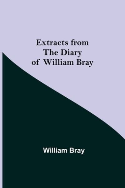 Extracts from the Diary of William Bray - William Bray - Books - Alpha Edition - 9789355342706 - November 22, 2021