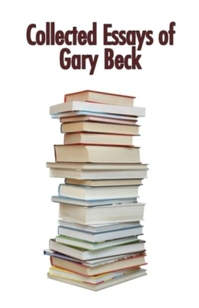 Collected Essays of Gary Beck - Gary Beck - Bøger - Cyberwit.net - 9789390202706 - 19. august 2020