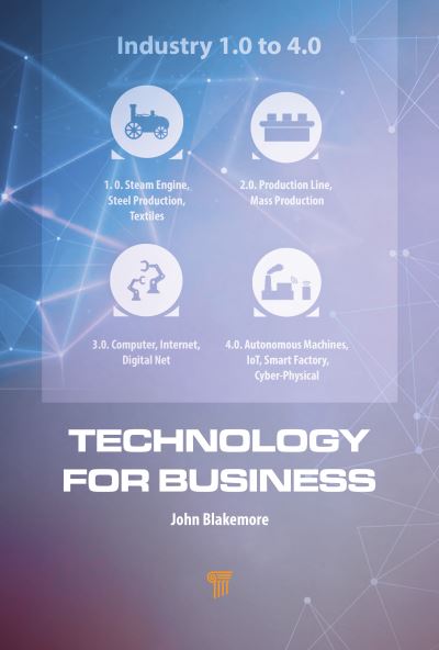 Technology for Business: Application of the Advances in Industry 4.0 to Small to Medium Sized Enterprises - John Blakemore - Books - Jenny Stanford Publishing - 9789814968706 - May 12, 2023