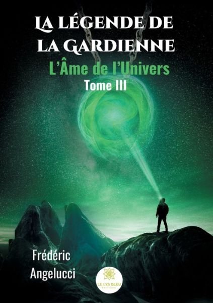 Cover for Frederic Angelucci · La legende de la Gardienne: Tome III: L'Ame de l'Univers (Pocketbok) (2020)