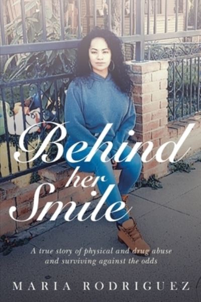 Cover for Maria Rodriguez · Behind her Smile: A true story of physical and drug abuse and surviving against the odds (Paperback Book) (2021)