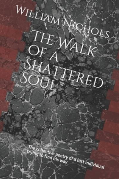 Cover for William Nichols · The Walk of a Shattered Soul: The collective poetry of a lost individual trying to find his way - Troubled Thoughts of Discontent (Pocketbok) (2021)