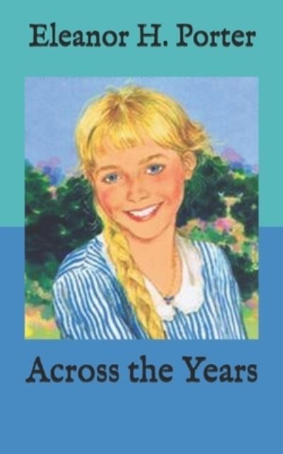 Across the Years - Eleanor H Porter - Books - Independently Published - 9798585352706 - December 23, 2020