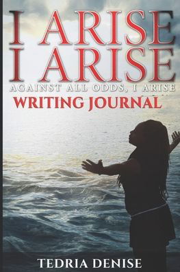 Cover for Tedria Denise · I Arise, I Arise, Against All Odds I Arise (Paperback Book) (2020)
