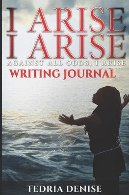 Cover for Tedria Denise · I Arise, I Arise, Against All Odds I Arise (Paperback Bog) (2020)