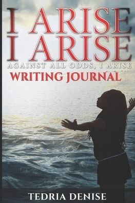 Cover for Tedria Denise · I Arise, I Arise, Against All Odds I Arise (Taschenbuch) (2020)