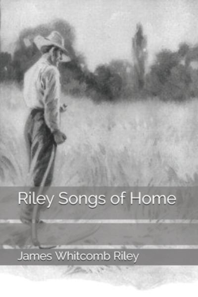 Riley Songs of Home - James Whitcomb Riley - Boeken - Independently Published - 9798683966706 - 3 november 2020