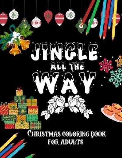 Cover for Tick Tock Creations · Jingle All The Way - Christmas Coloring Book For Adults: Christmas Holiday Colouring Book - 48 Unique Festive Stress Relieving and Relaxing Colouring Pages For Adults and Teens (Paperback Book) (2020)