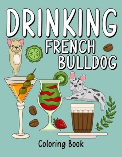 Cover for Paperland Publishing · Drinking French Bulldog Coloring Book: An Adult Coloring Book with Many Coffee and Drinks Recipes, Super Cute for a French Bulldog Lovers (Paperback Bog) (2020)