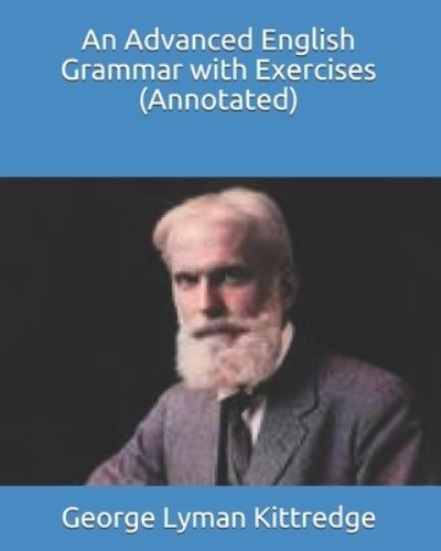 Cover for George Lyman Kittredge · An Advanced English Grammar with Exercises (Annotated) (Paperback Book) (2021)