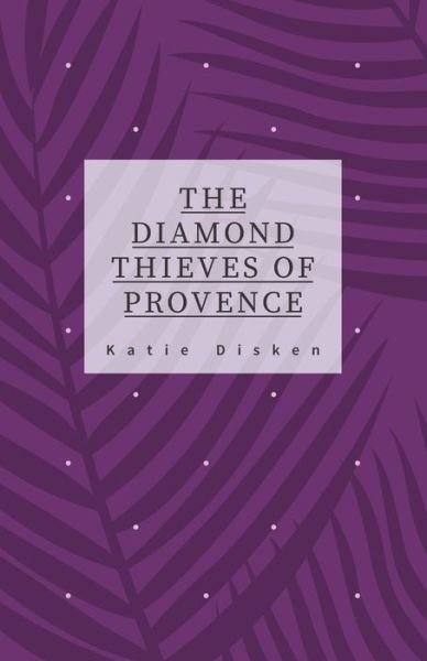 Cover for Disken Katie Disken · The Diamond Thieves of Provence (Paperback Book) (2021)