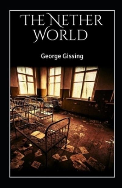 The Nether World Illustrated - George Gissing - Books - Independently Published - 9798746777706 - April 30, 2021