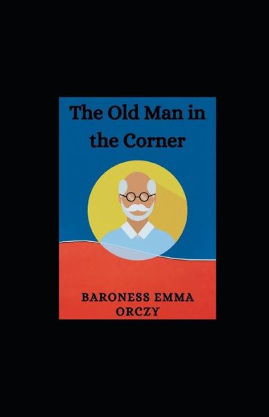 Cover for Baroness Emma Orczy · The Old Man in the Corner illustrated (Paperback Book) (2021)