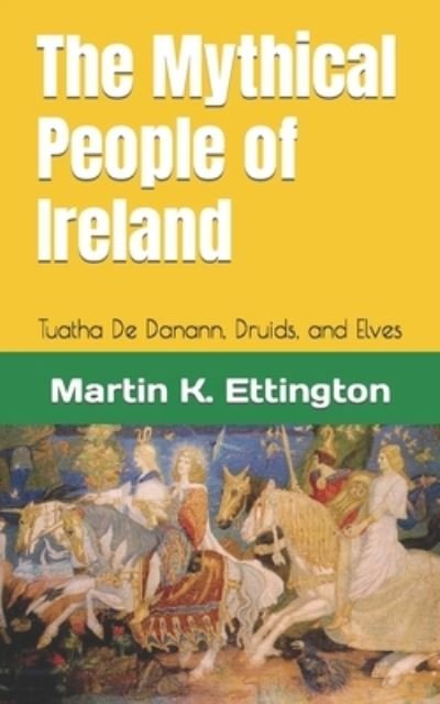 Cover for Martin K Ettington · The Mythical People of Ireland: Tuatha De Danann, Druids, and Elves - The Legendary Animals and Creatures (Paperback Bog) (2021)