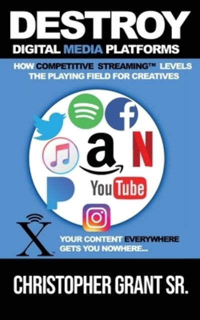 Cover for Grant, Christopher, Sr · DESTROY Digital Media Platforms: How Competitive Streaming Levels the Playing Field for Creatives (Paperback Book) (2022)