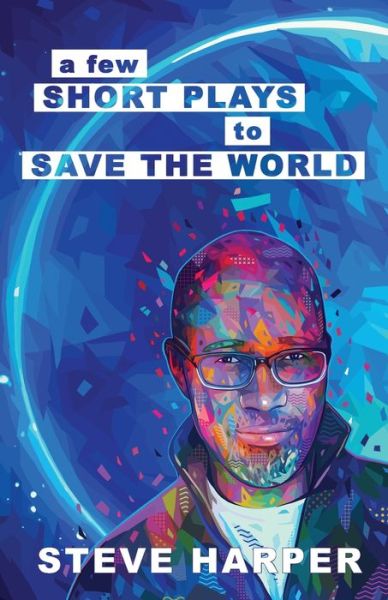 A Few Short Plays to Save the World - Steve Harper - Books - Harper Creates DBA Laughing Panda Press - 9798985987706 - May 1, 2022