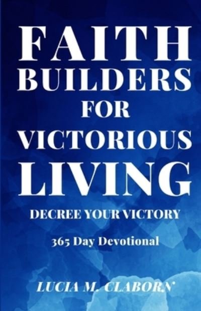 Cover for Claborn Lucia M Claborn · Faith Builders For Victorious Living - Decree Your Victory: 365 Day Devotional (Paperback Bog) (2022)