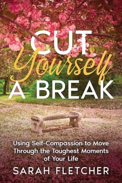 Cover for Sarah Fletcher · Cut Yourself A Break: Using Self-Compassion to Move Through the Toughest Moments of Your Life (Paperback Book) (2022)