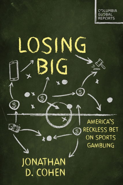 Losing Big: America's Dangerous Sports Gambling Boom - Jonathan D. Cohen - Books - Columbia Global Reports - 9798987053706 - May 15, 2025