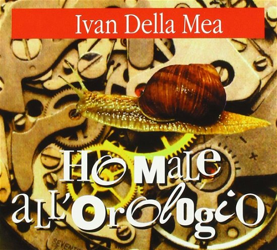 Cover for Ivan Della Mea · Ho Male All'orologio (CD) (2021)