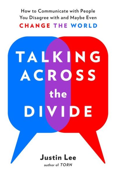 Cover for Lee, Justin (Justin Lee) · Talking Across the Divide: How to Communicate with People You Disagree with and Maybe Even Change the World (Paperback Book) (2018)