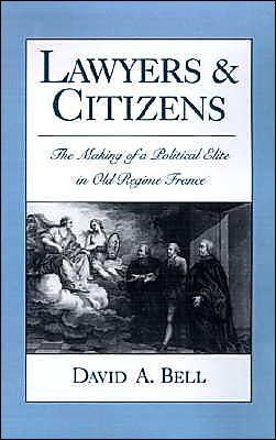 Cover for Bell, David A. (Assistant Professor of History, Assistant Professor of History, Yale University) · Lawyers and Citizens: The Making of a Political Elite in Old Regime France (Hardcover bog) (1994)