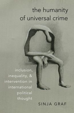 Cover for Graf, Sinja (Assistant Professor of Political Science, Assistant Professor of Political Science, National University of Singapore) · The Humanity of Universal Crime: Inclusion, Inequality, and Intervention in International Political Thought (Innbunden bok) (2021)